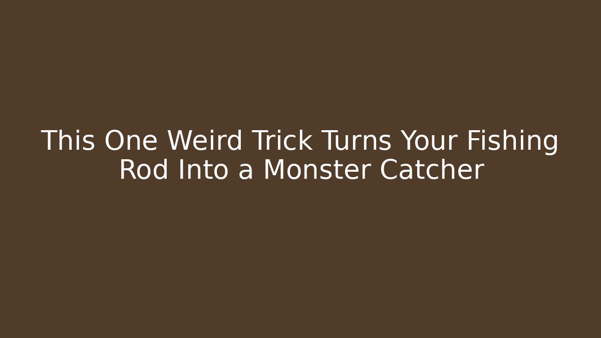 This One Weird Trick Turns Your Fishing Rod Into a Monster Catcher