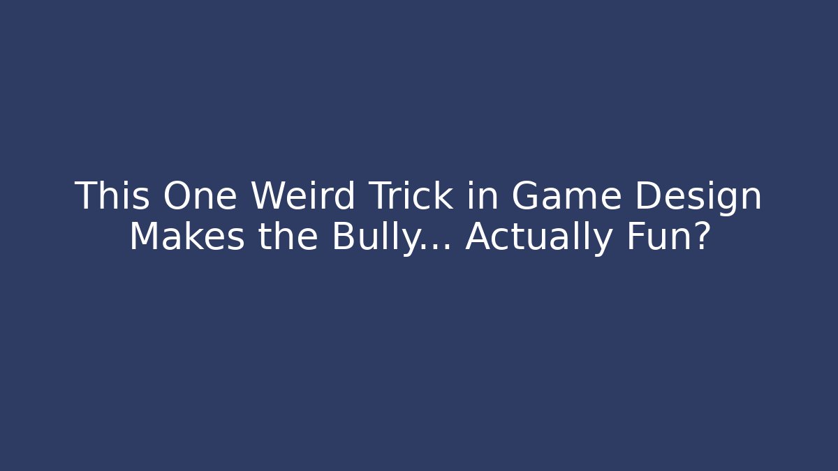 This One Weird Trick in Game Design Makes the Bully... Actually Fun?