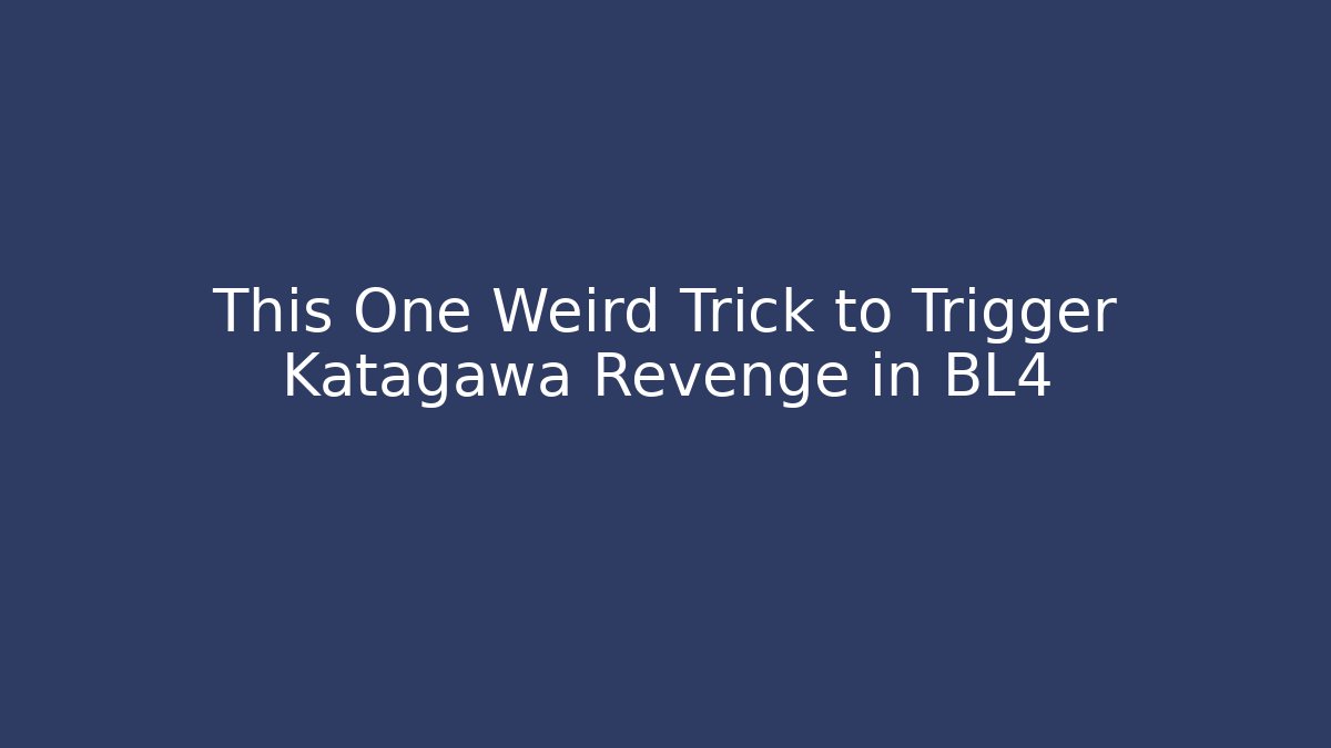 This One Weird Trick to Trigger Katagawa Revenge in BL4