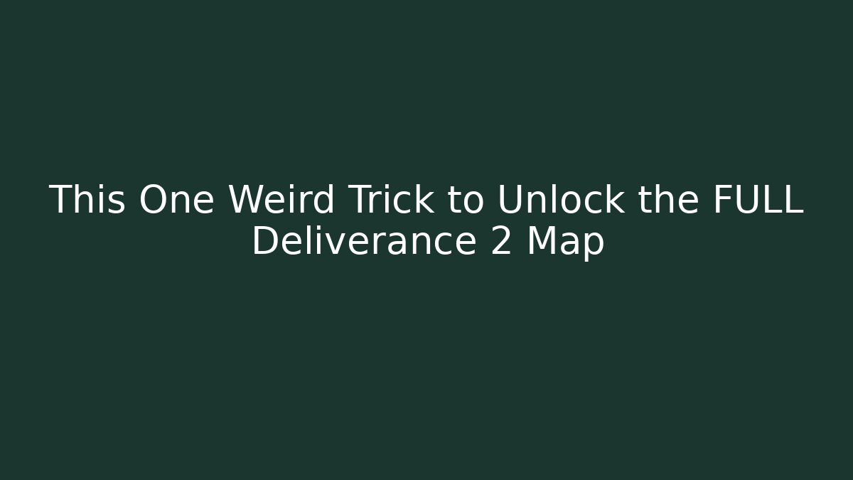 This One Weird Trick to Unlock the FULL Deliverance 2 Map