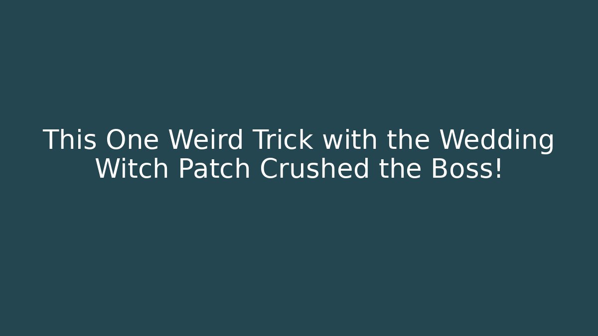 This One Weird Trick with the Wedding Witch Patch Crushed the Boss! - Create More Assets