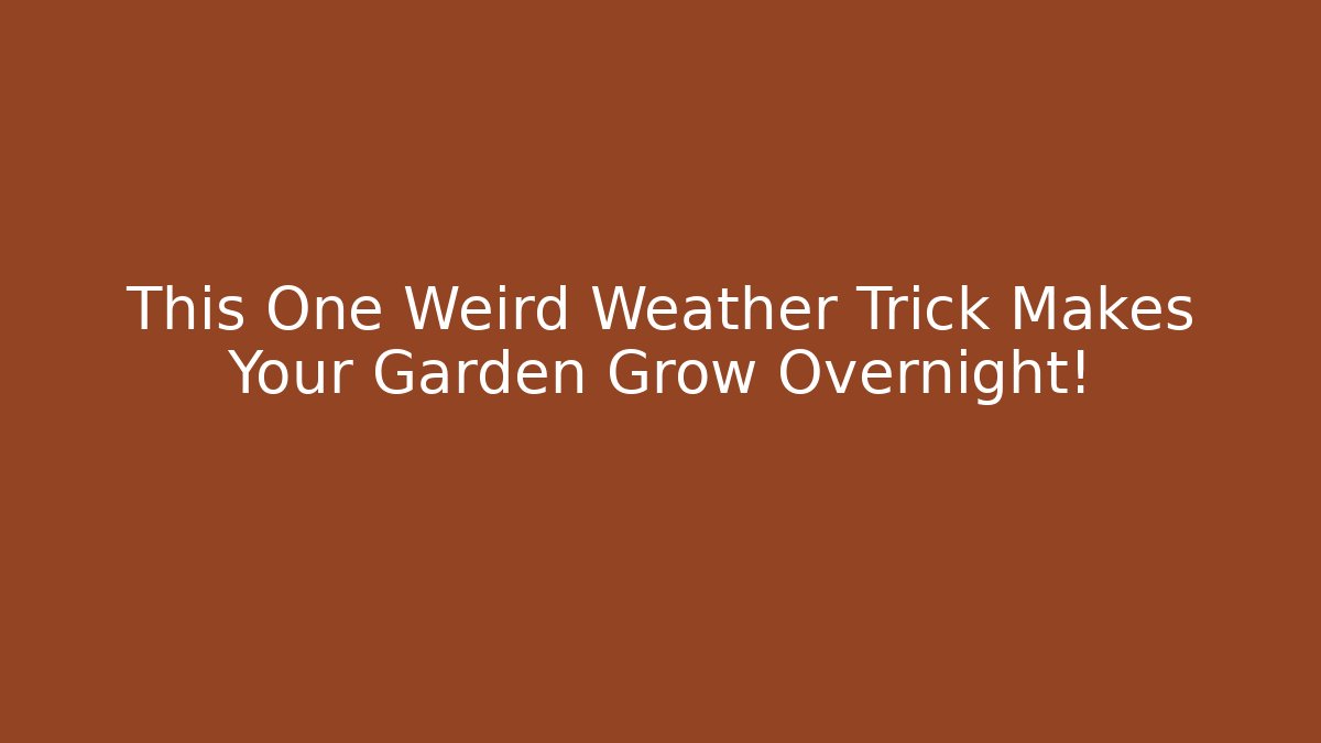 This One Weird Weather Trick Makes Your Garden Grow Overnight!