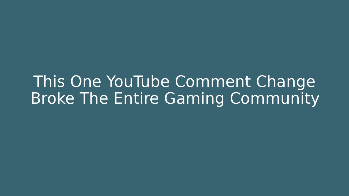This One YouTube Comment Change Broke The Entire Gaming Community