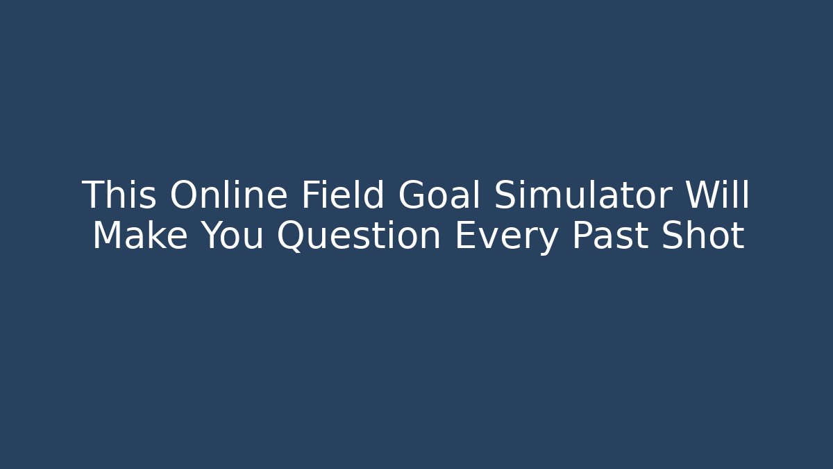 This Online Field Goal Simulator Will Make You Question Every Past Shot - Create More Assets