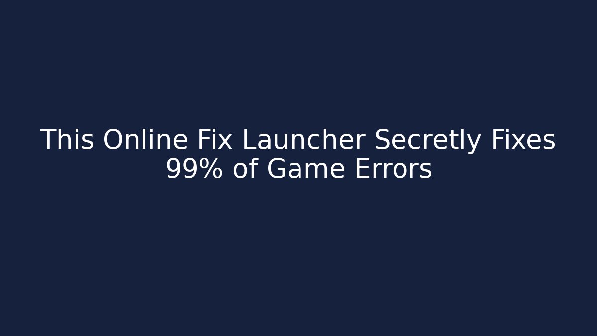 This Online Fix Launcher Secretly Fixes 99% of Game Errors