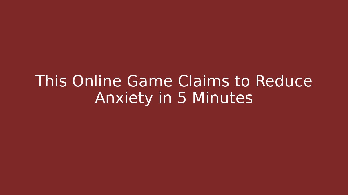This Online Game Claims to Reduce Anxiety in 5 Minutes
