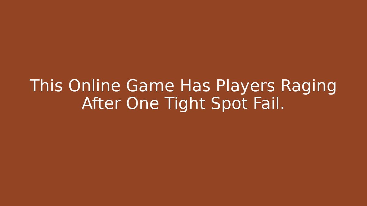 This Online Game Has Players Raging After One Tight Spot Fail.