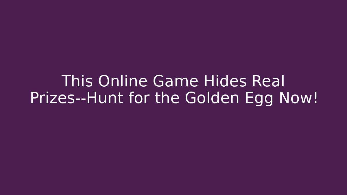 This Online Game Hides Real Prizes—Hunt for the Golden Egg Now!