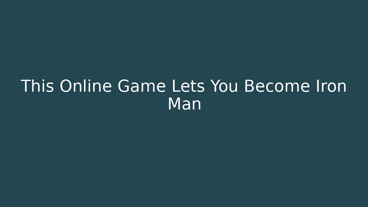 This Online Game Lets You Become Iron Man