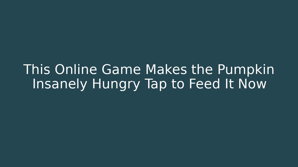 This Online Game Makes the Pumpkin Insanely Hungry Tap to Feed It Now
