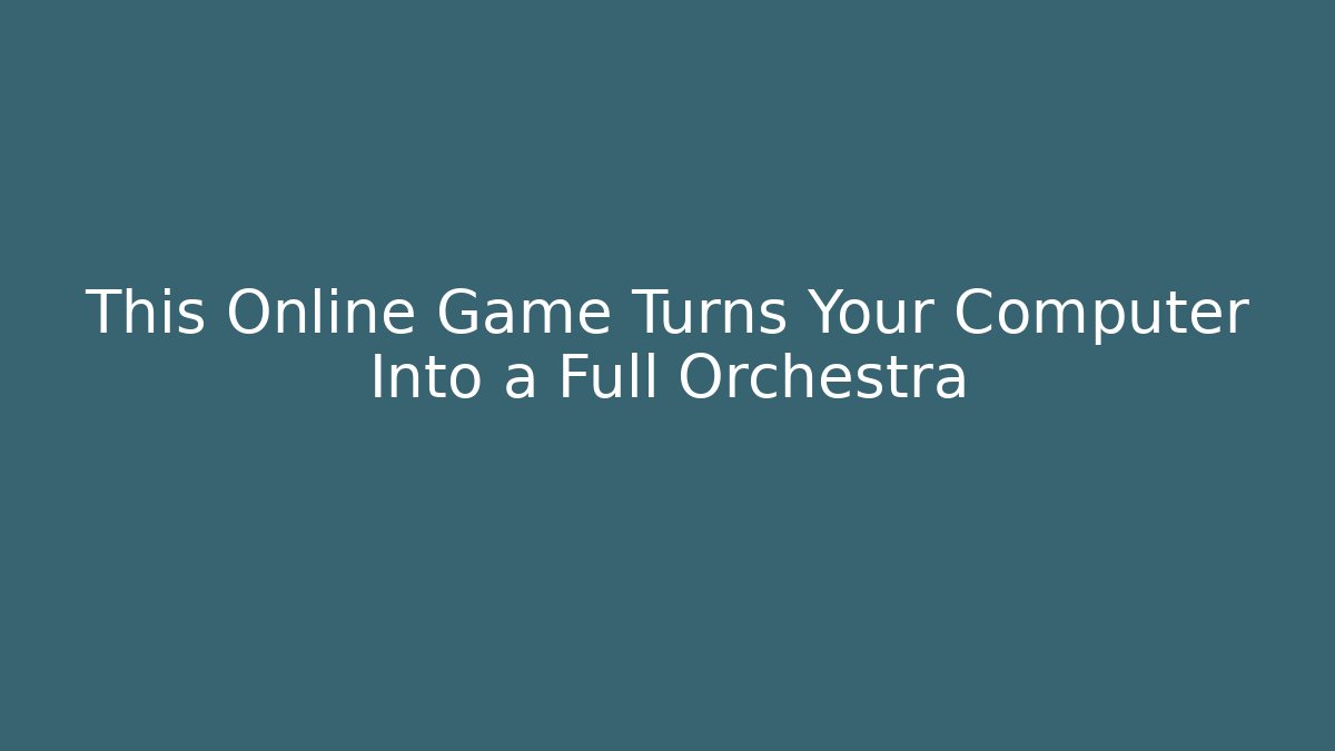 This Online Game Turns Your Computer Into a Full Orchestra - Create More Assets