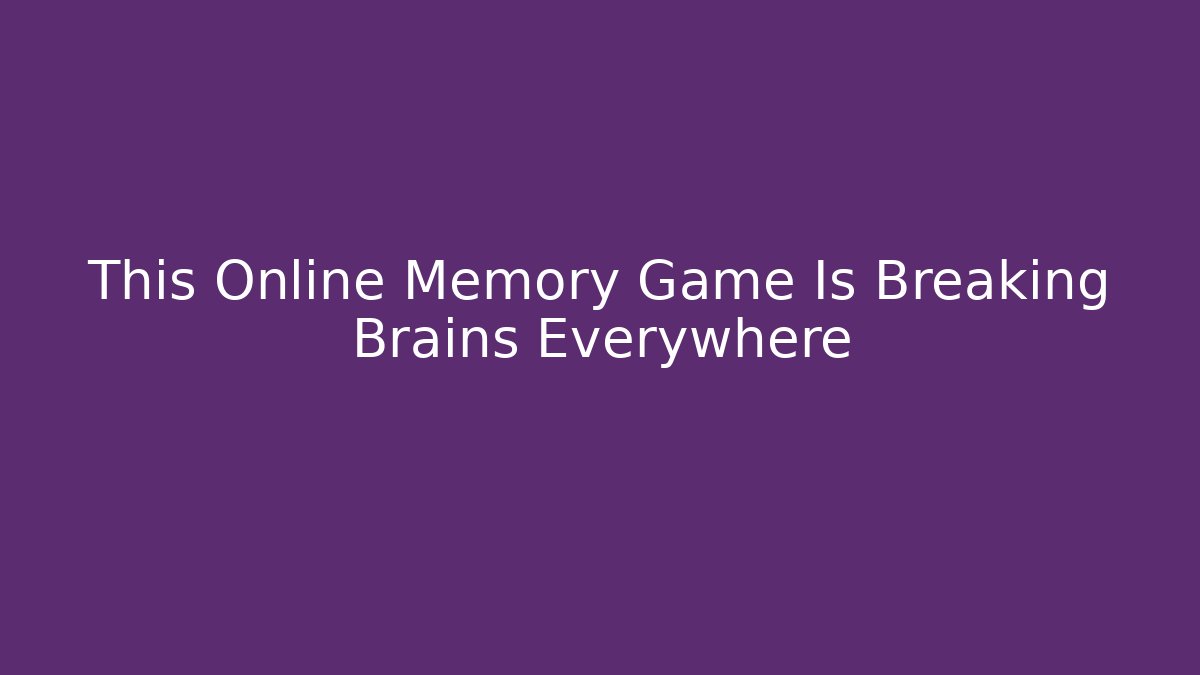 This Online Memory Game Is Breaking Brains Everywhere