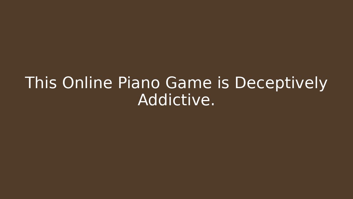This Online Piano Game is Deceptively Addictive.
