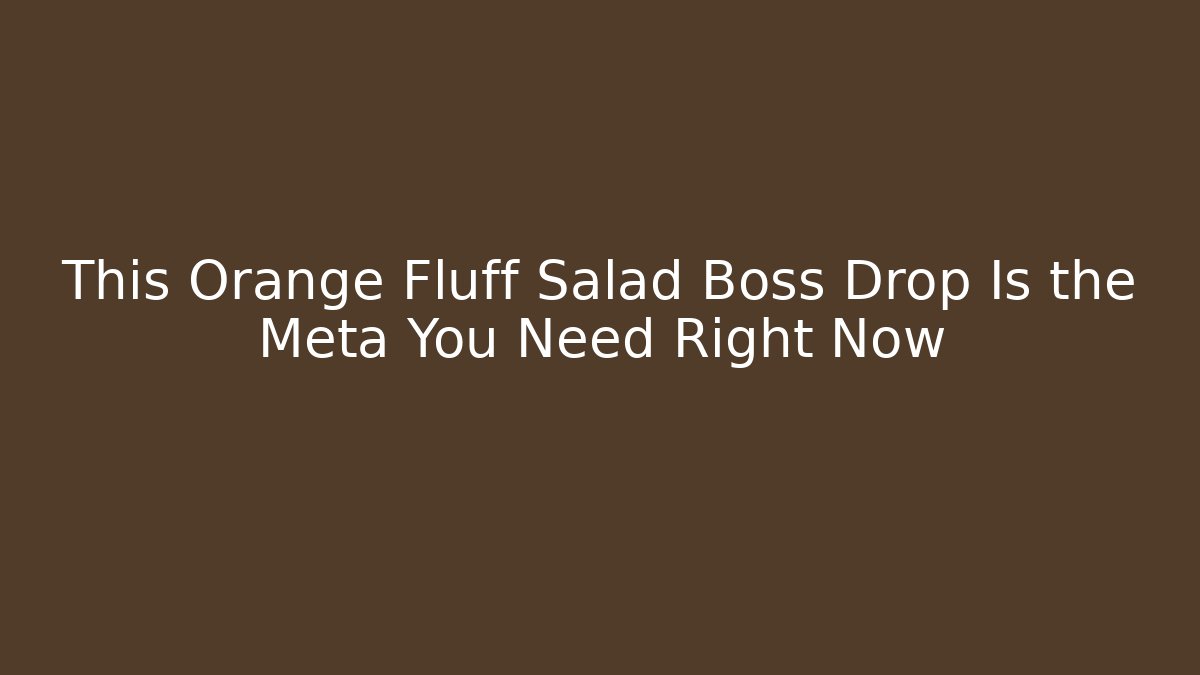 This Orange Fluff Salad Boss Drop Is the Meta You Need Right Now