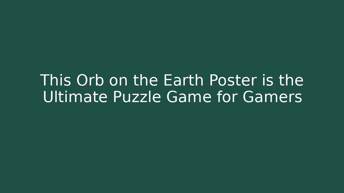 This Orb on the Earth Poster is the Ultimate Puzzle Game for Gamers
