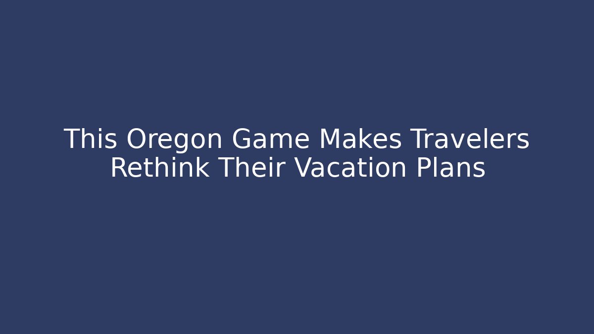 This Oregon Game Makes Travelers Rethink Their Vacation Plans