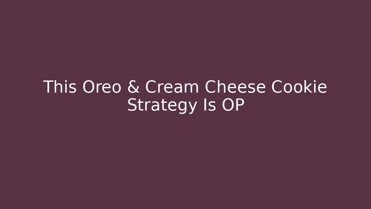 This Oreo & Cream Cheese Cookie Strategy Is OP