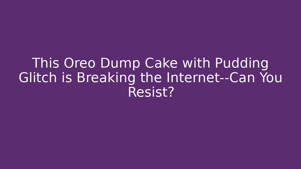 This Oreo Dump Cake with Pudding Glitch is Breaking the Internet—Can You Resist?