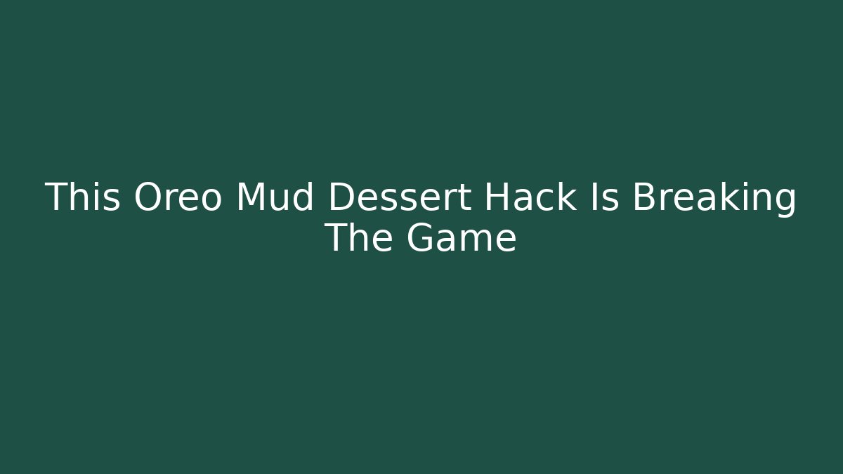 This Oreo Mud Dessert Hack Is Breaking The Game