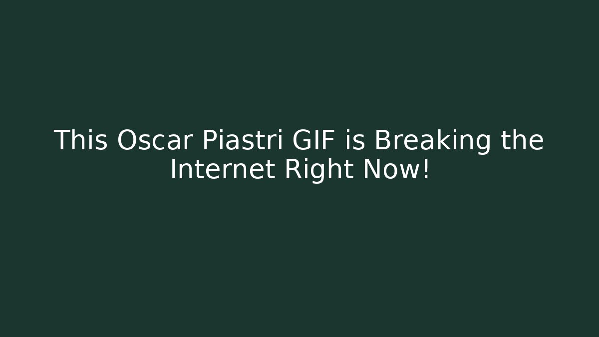 This Oscar Piastri GIF is Breaking the Internet Right Now!