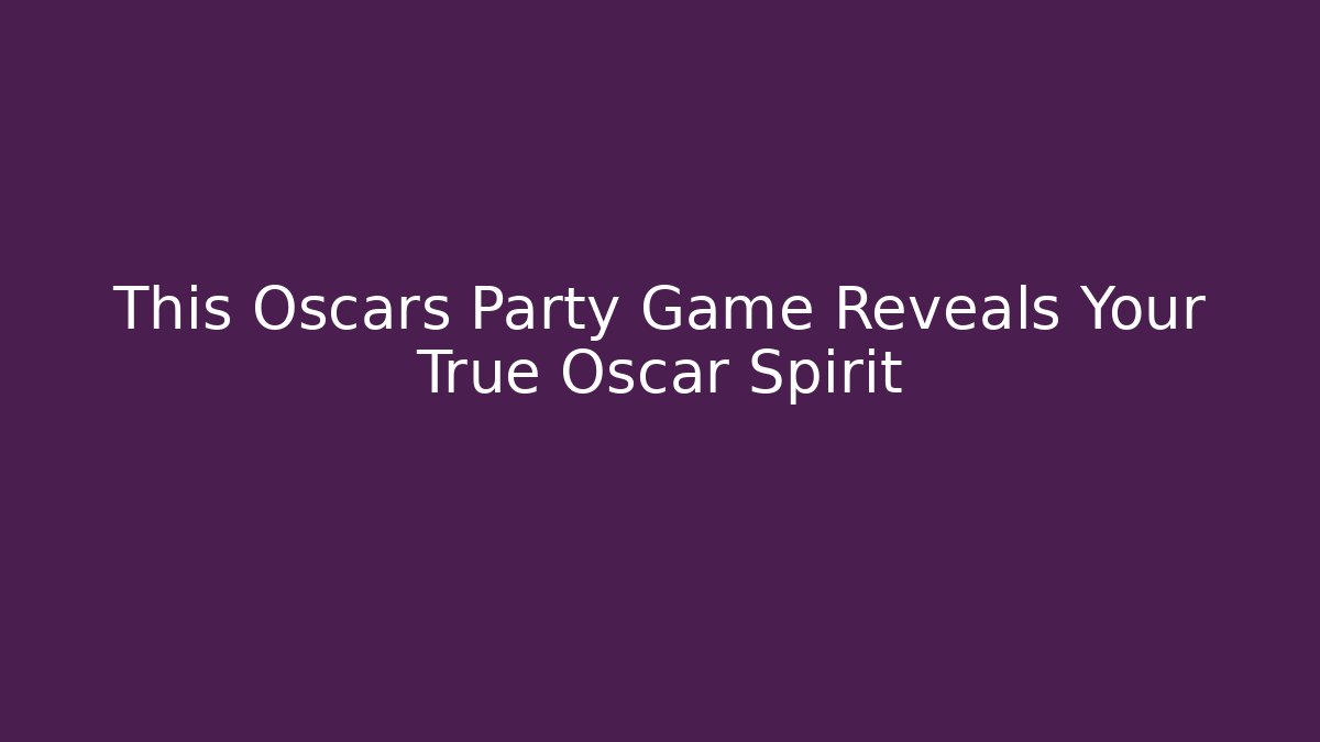 This Oscars Party Game Reveals Your True Oscar Spirit