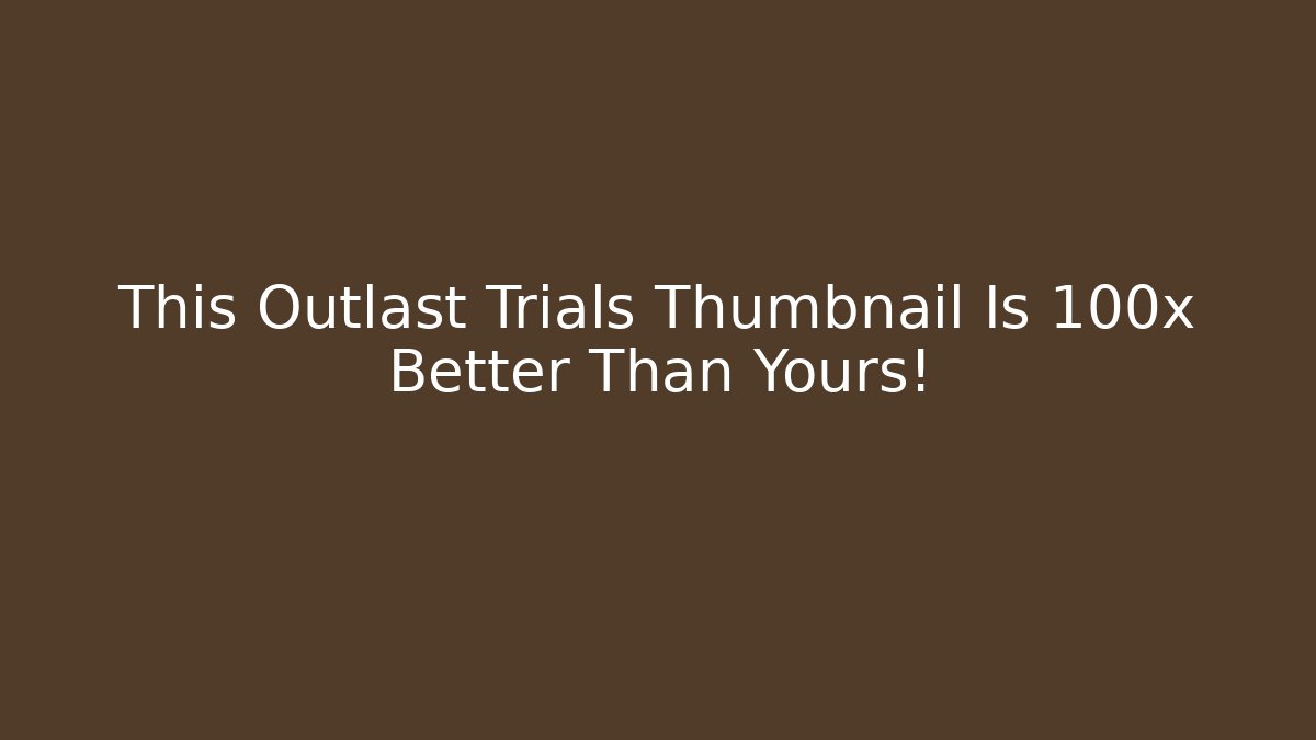 This Outlast Trials Thumbnail Is 100x Better Than Yours!