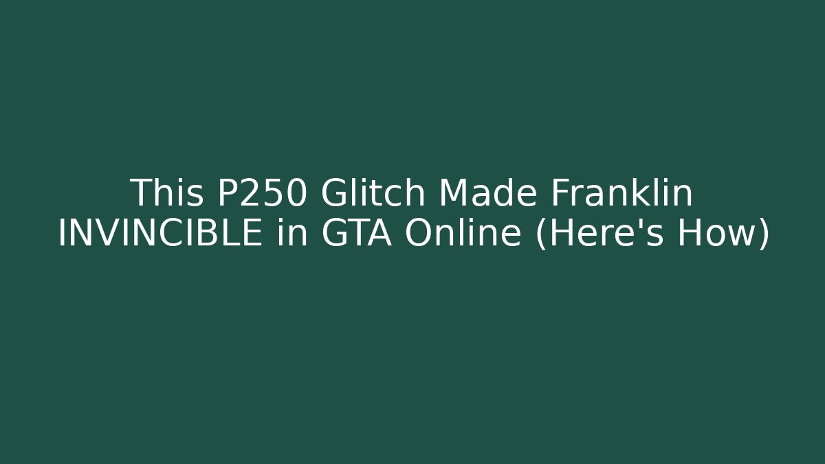 This P250 Glitch Made Franklin INVINCIBLE in GTA Online (Here's How)