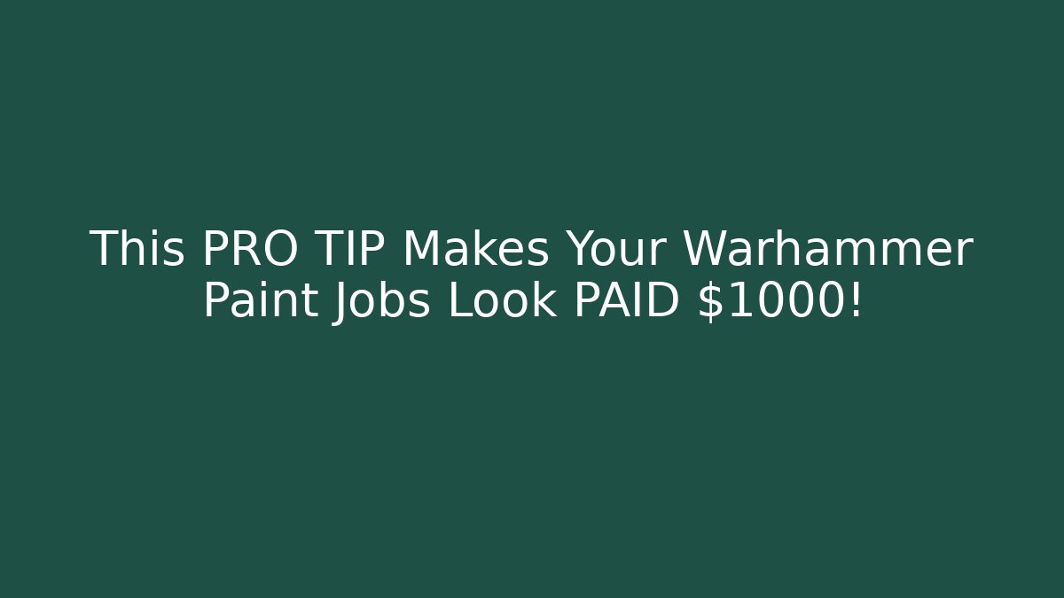 This PRO TIP Makes Your Warhammer Paint Jobs Look PAID $1000!
