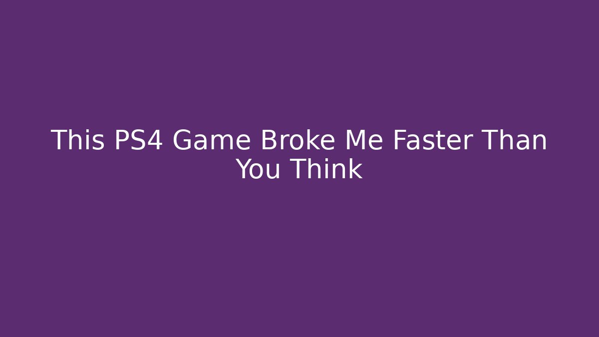 This PS4 Game Broke Me Faster Than You Think