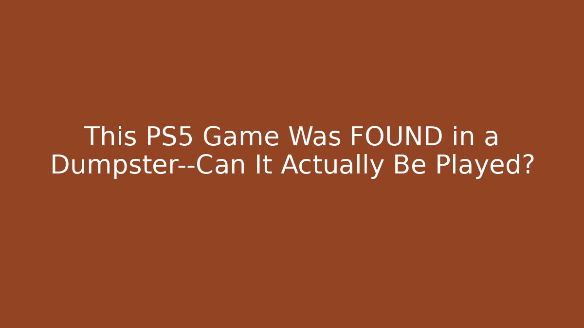 This PS5 Game Was FOUND in a Dumpster—Can It Actually Be Played?