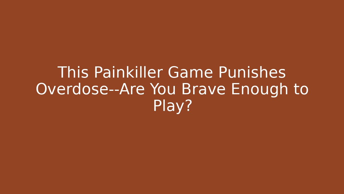This Painkiller Game Punishes Overdose—Are You Brave Enough to Play?