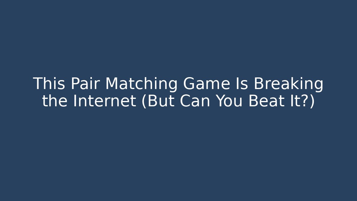 This Pair Matching Game Is Breaking the Internet (But Can You Beat It?)