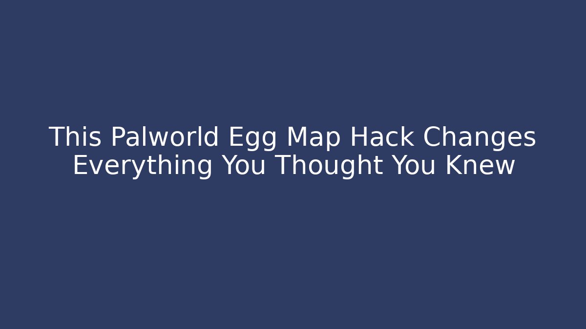 This Palworld Egg Map Hack Changes Everything You Thought You Knew