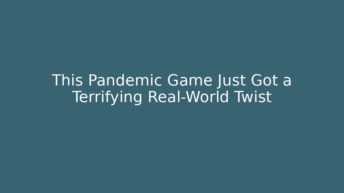 This Pandemic Game Just Got a Terrifying Real-World Twist
