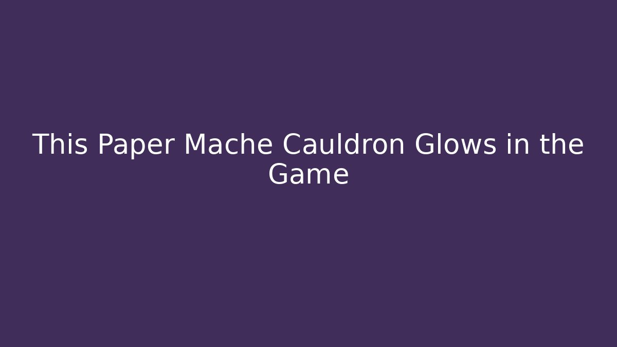 This Paper Mache Cauldron Glows in the Game