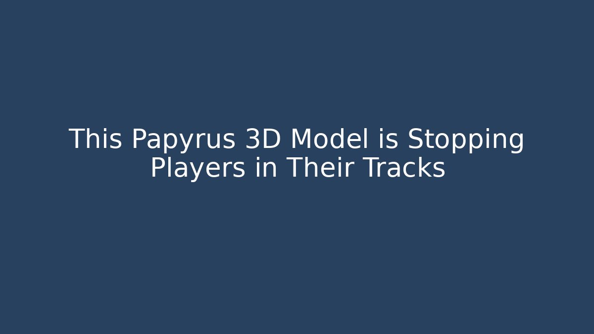 This Papyrus 3D Model is Stopping Players in Their Tracks