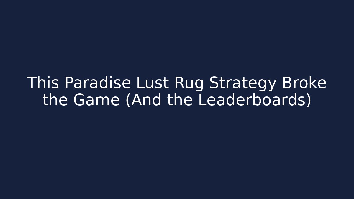 This Paradise Lust Rug Strategy Broke the Game (And the Leaderboards)