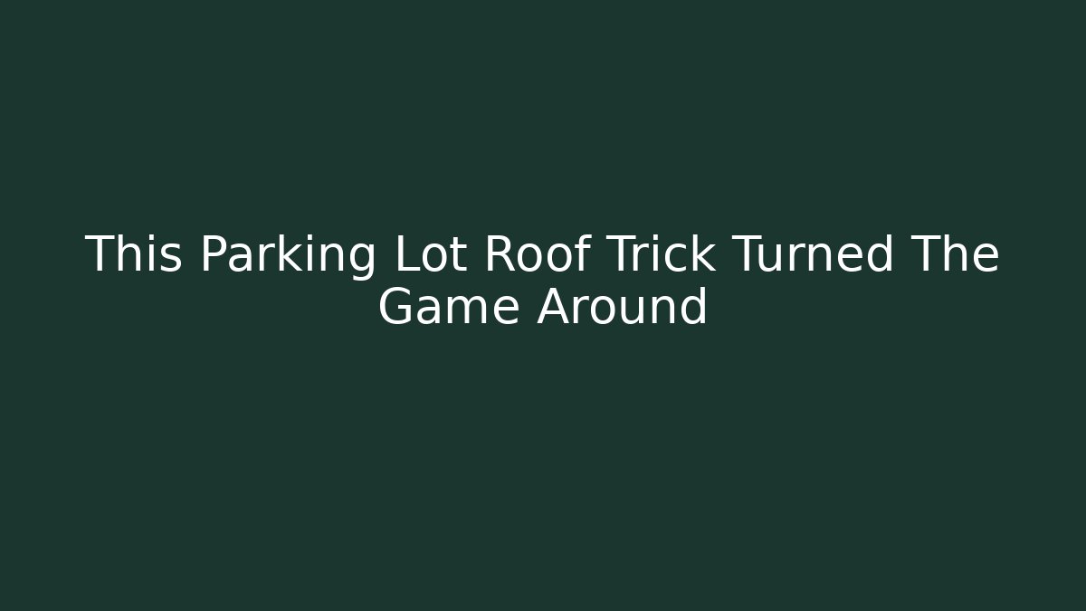 This Parking Lot Roof Trick Turned The Game Around
