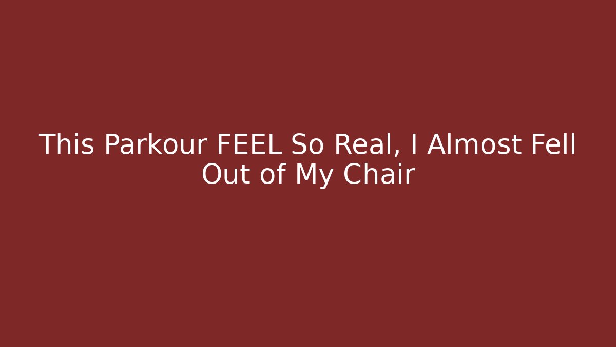 This Parkour FEEL So Real, I Almost Fell Out of My Chair