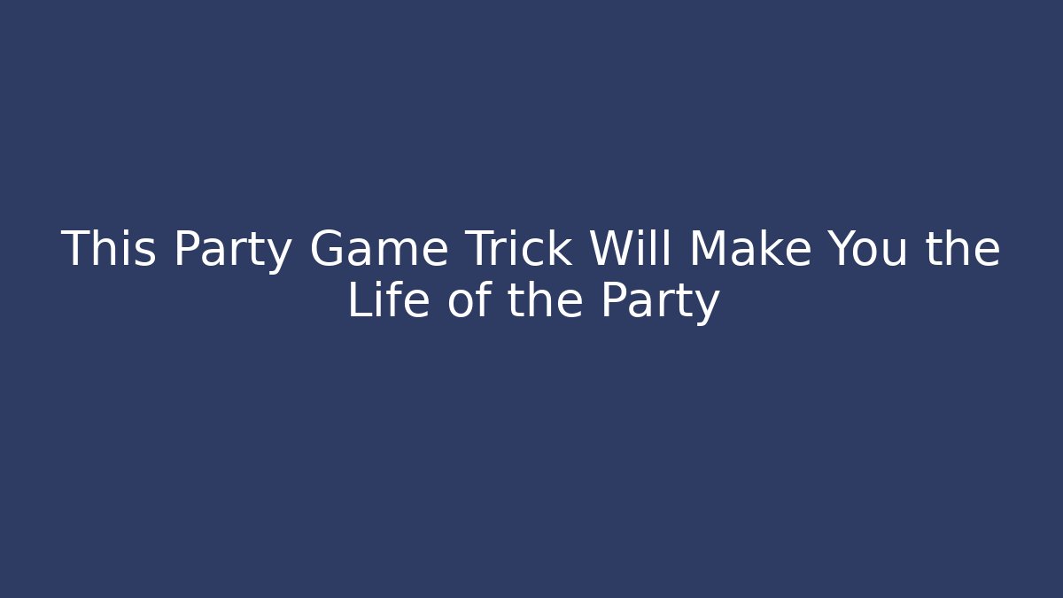 This Party Game Trick Will Make You the Life of the Party