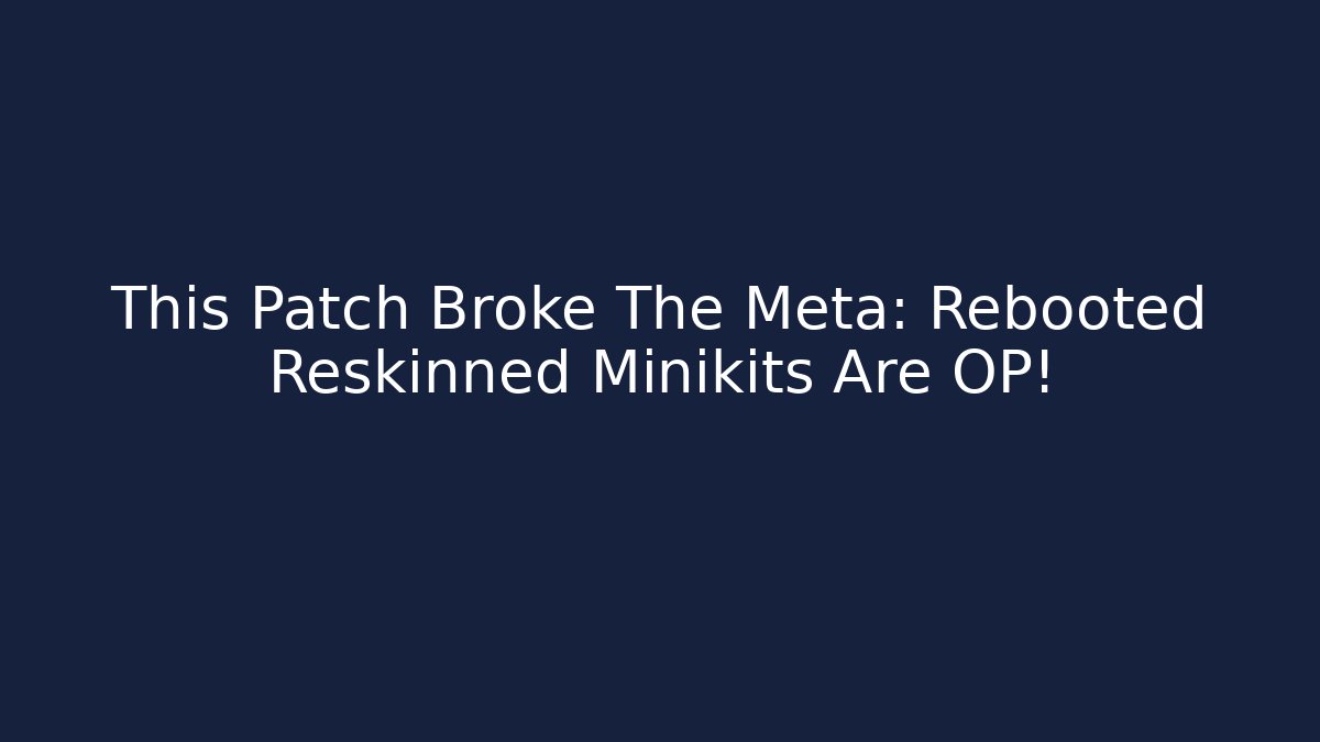 This Patch Broke The Meta: Rebooted Reskinned Minikits Are OP! - Create More Assets