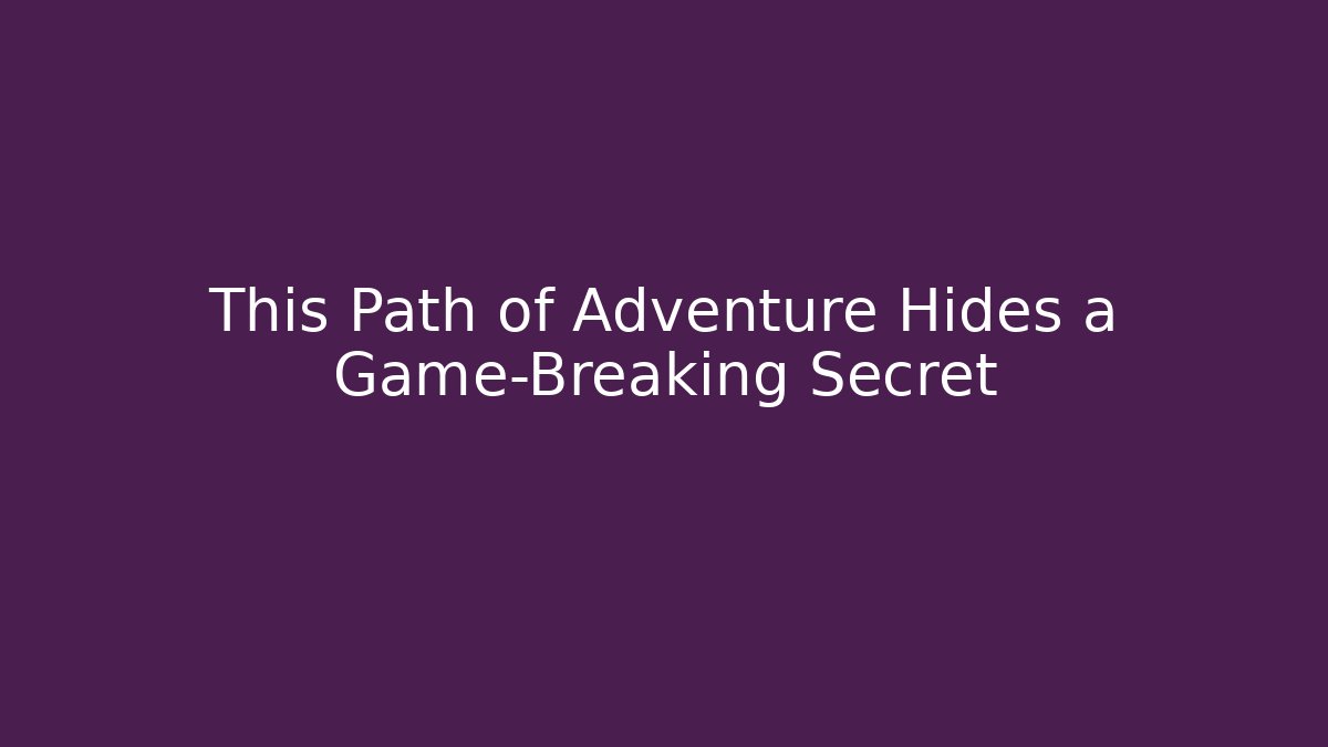 This Path of Adventure Hides a Game-Breaking Secret