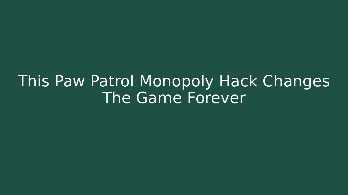 This Paw Patrol Monopoly Hack Changes The Game Forever