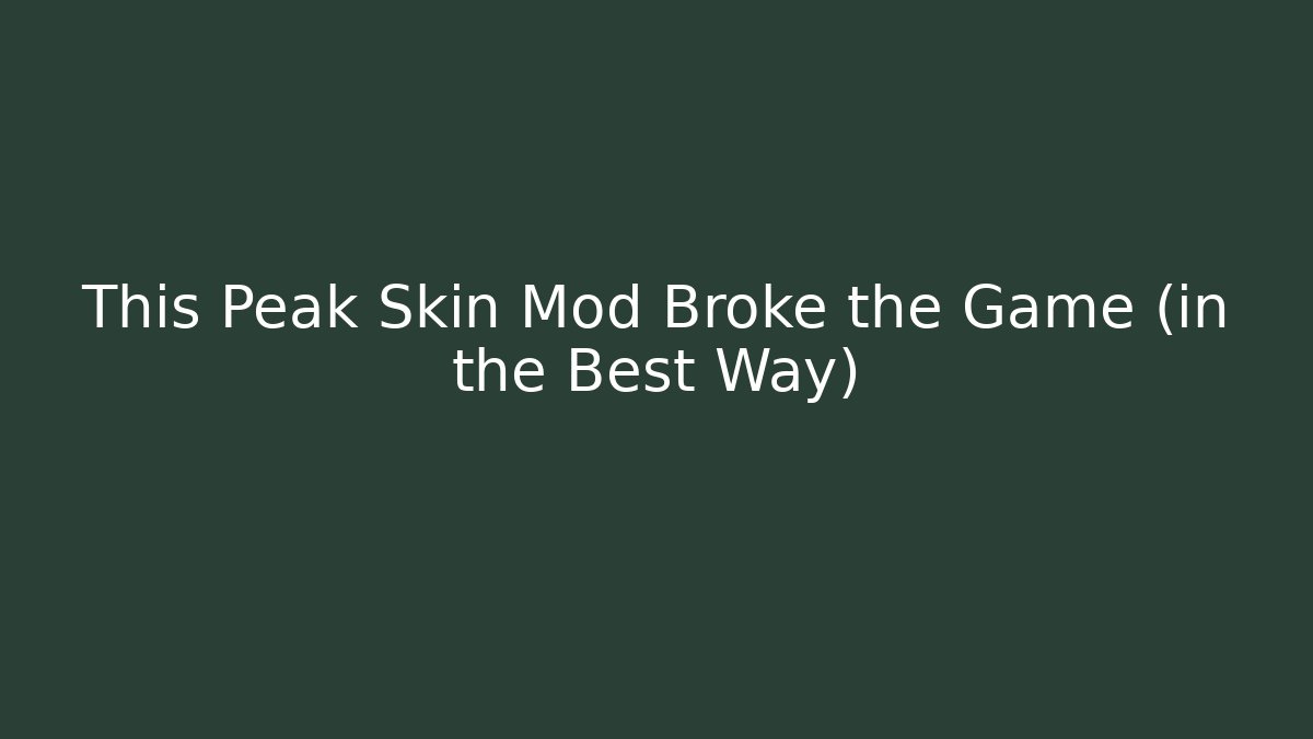 This Peak Skin Mod Broke the Game (in the Best Way)