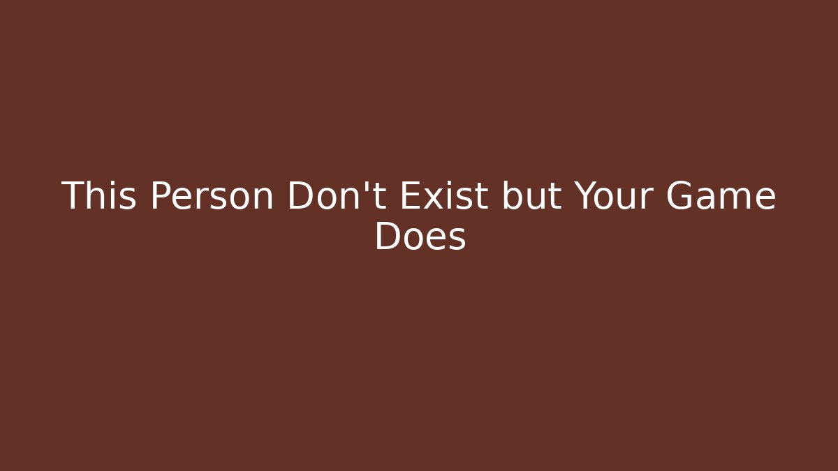 This Person Don't Exist but Your Game Does - Create More Assets