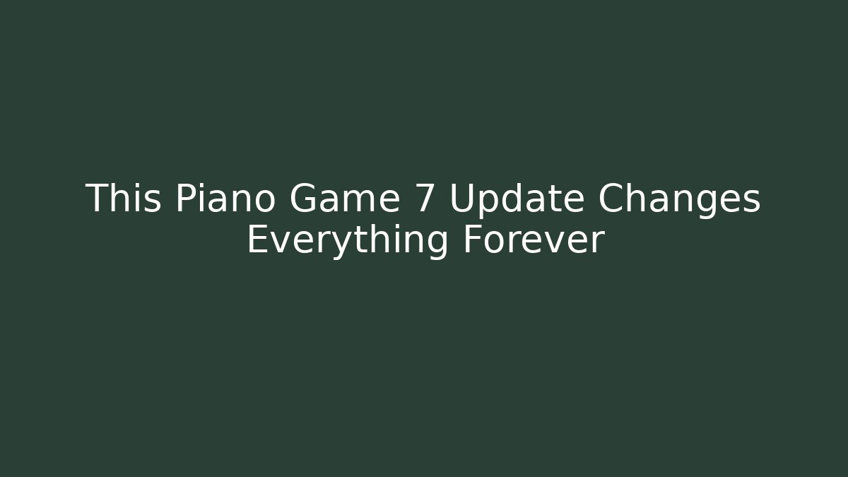 This Piano Game 7 Update Changes Everything Forever