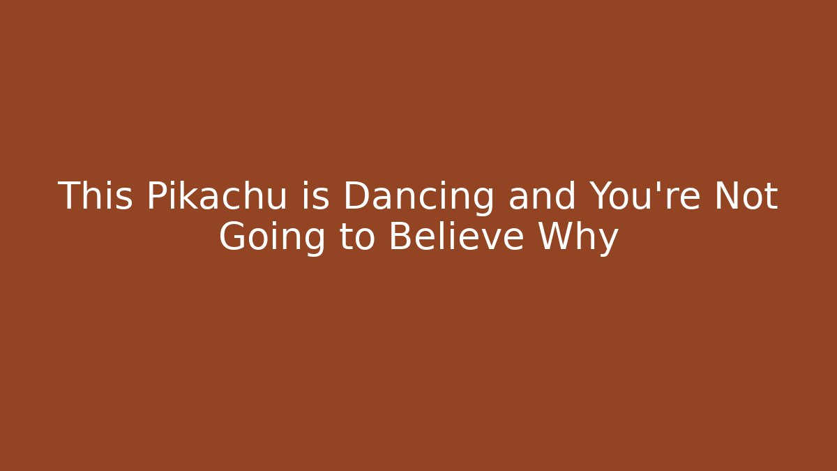 This Pikachu is Dancing and You're Not Going to Believe Why