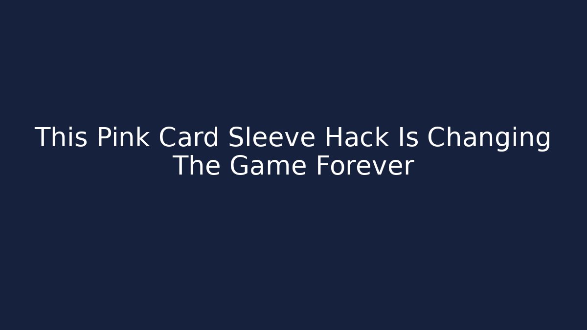 This Pink Card Sleeve Hack Is Changing The Game Forever - Create More Assets