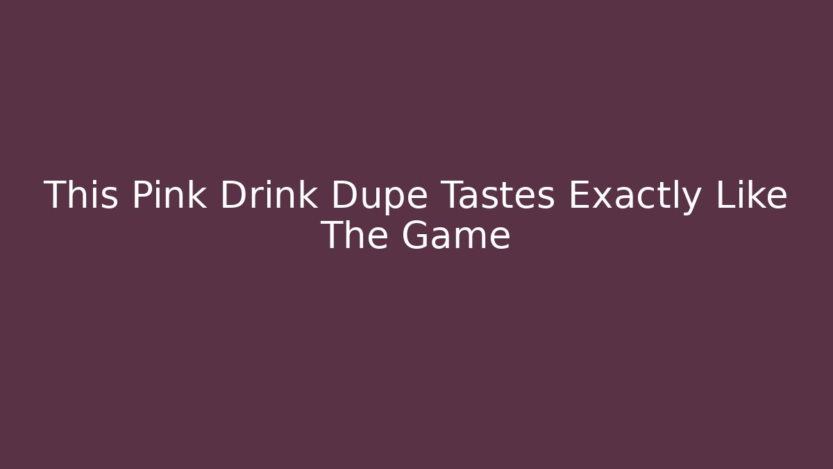 This Pink Drink Dupe Tastes Exactly Like The Game
