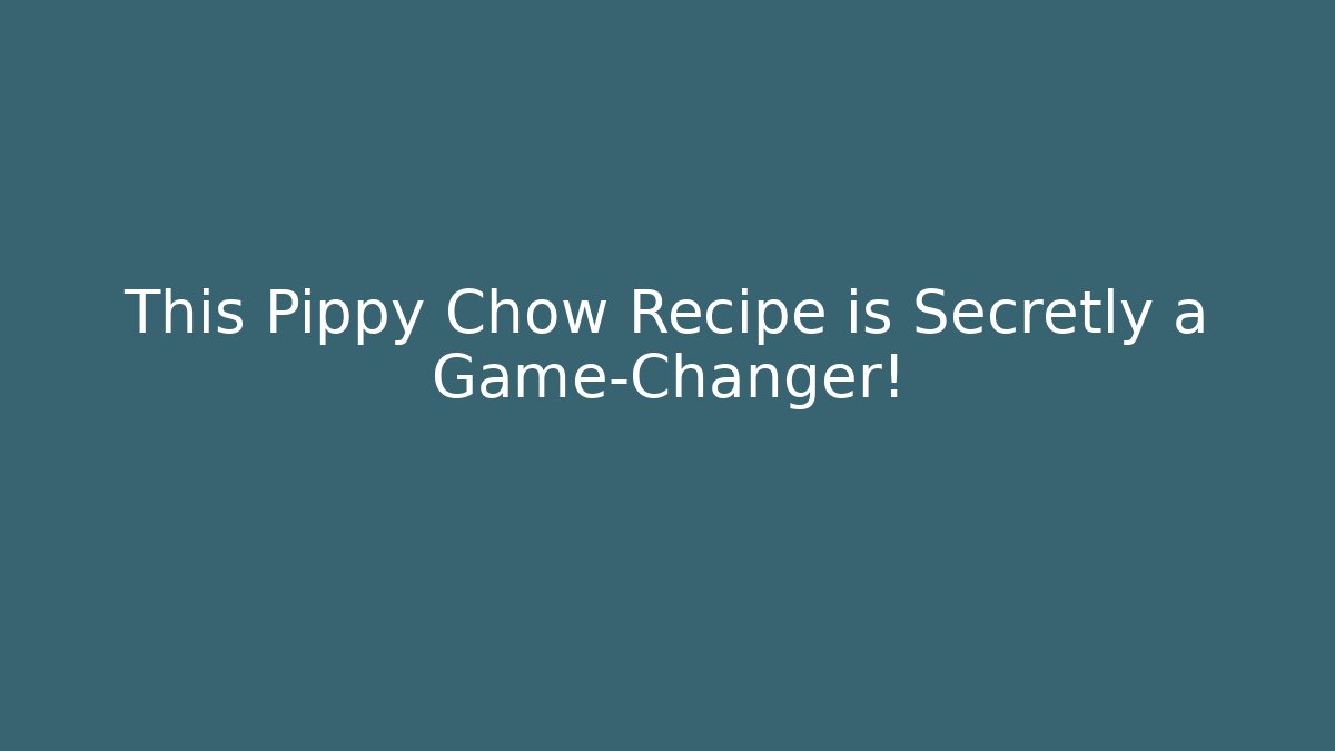 This Pippy Chow Recipe is Secretly a Game-Changer!